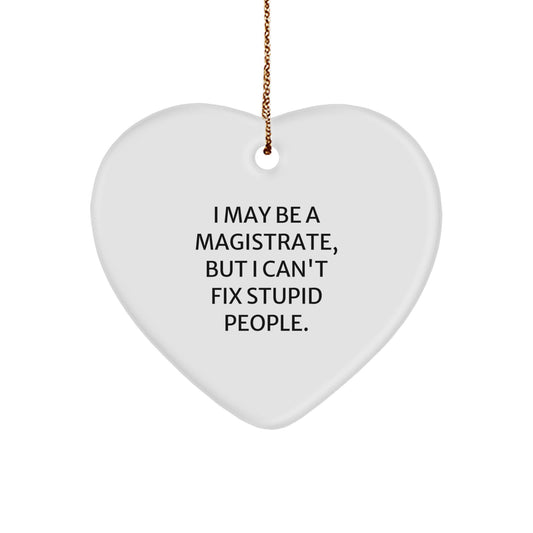Funny Magistrate Gift for Men, I May Be A Magistrate, But I Can't Fix Stupid People., Heart Ornament for Christmas Unique Gifts from Friends, Family - Image 1