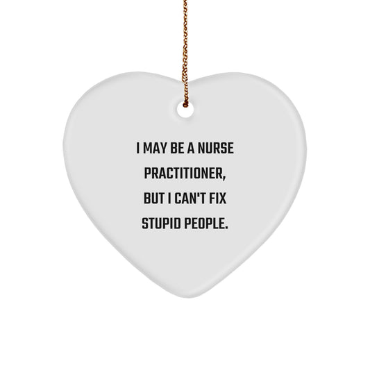 Funny Nurse Practitioner Gift, Heart Ornament, 'I May Be A Nurse Practitioner, But I Can't Fix Stupid People.', Gifts from Men to Women, Coworkers, Friends, or Family for Christmas Unique Gifts - Image 1