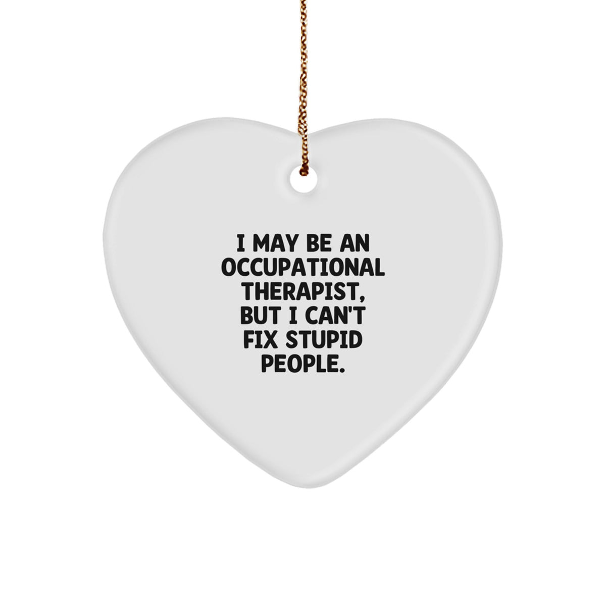 Occupational Therapist Gifts for Men Funny Heart Ornament - 'I May Be An Occupational Therapist, But I Can't Fix Stupid People' - Gifts from Friends - Image 1