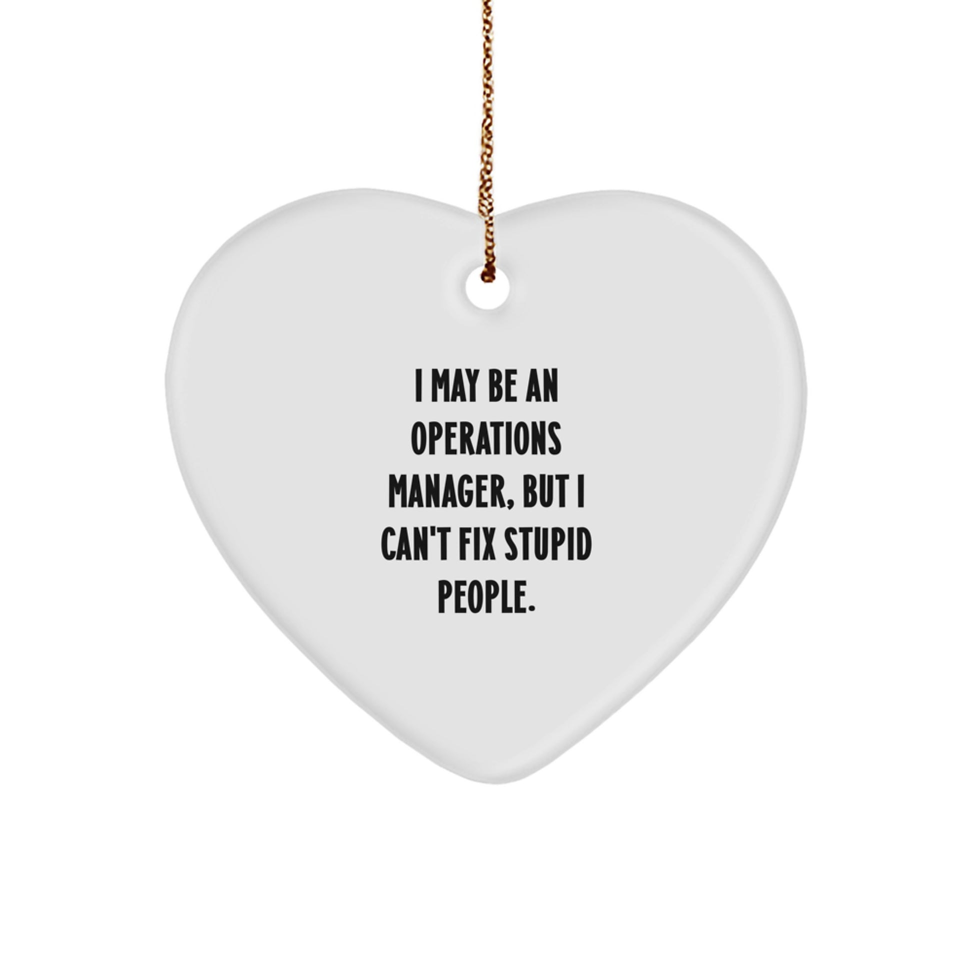 Funny Operations Manager Gifts from Friends for Christmas - Heart Ornament with I May Be An Operations Manager, But I Can't Fix Stupid People. Quote - Image 1