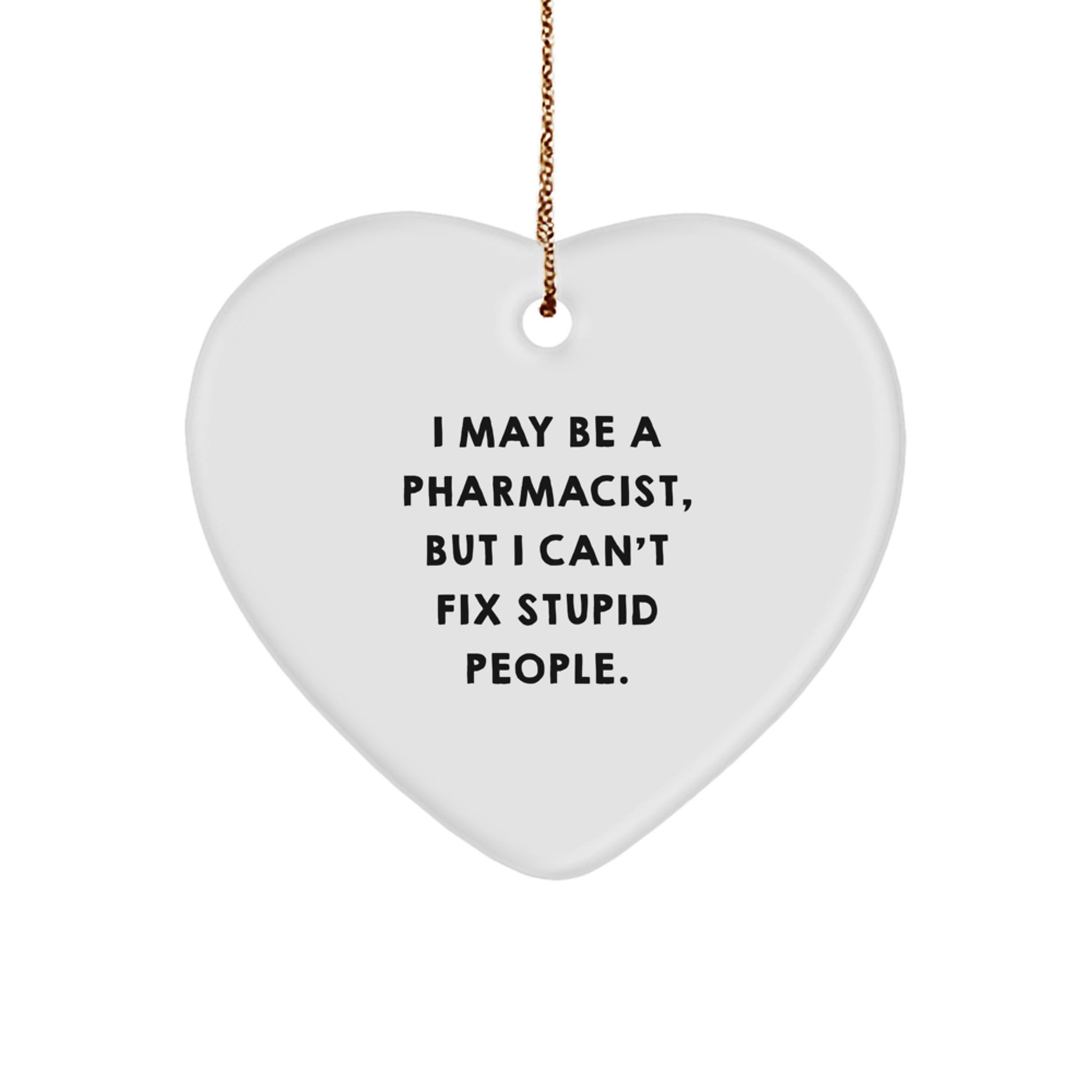 Funny Pharmacist Gift, Heart Ornament for Men, Women, or Coworkers, 'I May Be A Pharmacist, But I Can't Fix Stupid People.' Christmas Unique Gifts from Friends, Family, or Lovers - Image 1