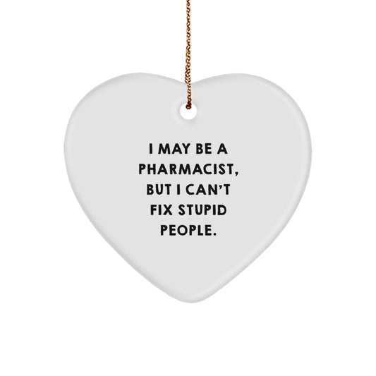 Funny Pharmacist Gift, Heart Ornament for Men, Women, or Coworkers, 'I May Be A Pharmacist, But I Can't Fix Stupid People.' Christmas Unique Gifts from Friends, Family, or Lovers - Image 1