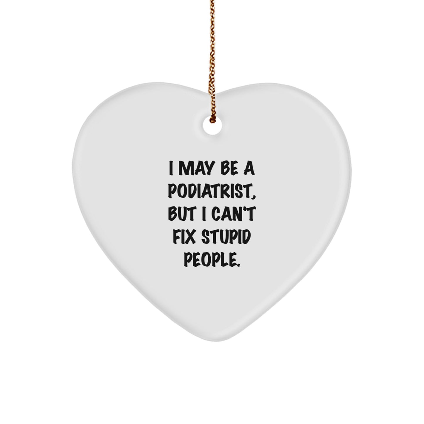 Funny Podiatrist Gifts for Him Christmas Heart Ornament with 'I May Be A Podiatrist, But I Can't Fix Stupid People' Quote, Gifts from Coworkers, Family, Friends, Men, Women - Image 1