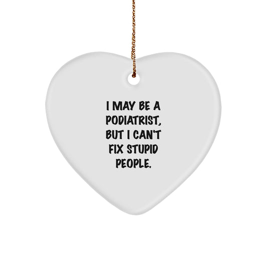 Funny Podiatrist Gifts for Him Christmas Heart Ornament with 'I May Be A Podiatrist, But I Can't Fix Stupid People' Quote, Gifts from Coworkers, Family, Friends, Men, Women - Image 1