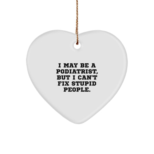 Funny Podiatrist Gifts from Men for Women, I May Be A Podiatrist, But I Can't Fix Stupid People. Christmas Heart Ornament - Image 1