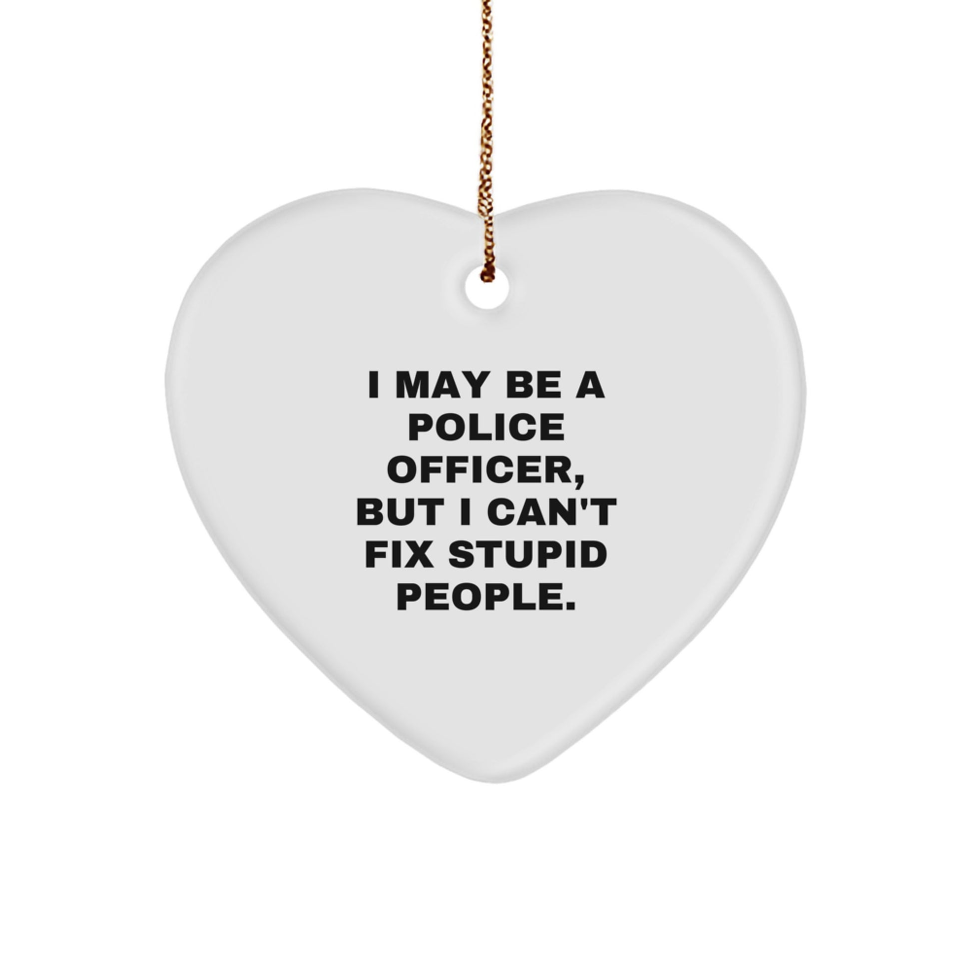 Funny Police Officer Gifts from Men for Men - I May Be A Police Officer, But I Can't Fix Stupid People. Heart Ornament for Christmas - Image 1