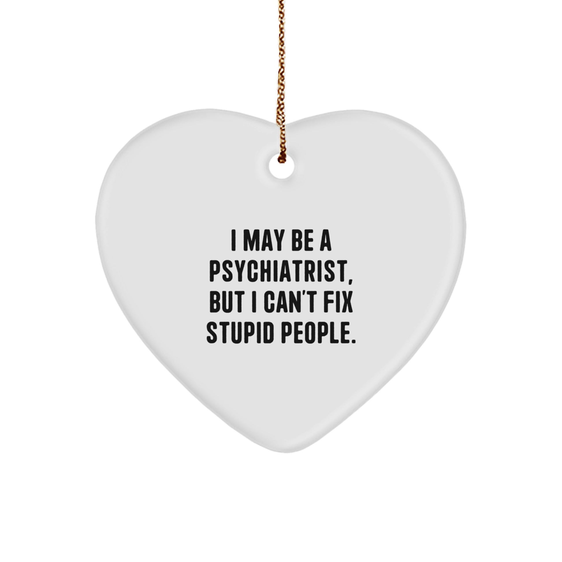 Funny Psychiatrist Heart Ornament Gifts for Men Women Friends Family, I May Be A Psychiatrist, But I Can't Fix Stupid People, Christmas Unique Gift from Men to Women - Image 1