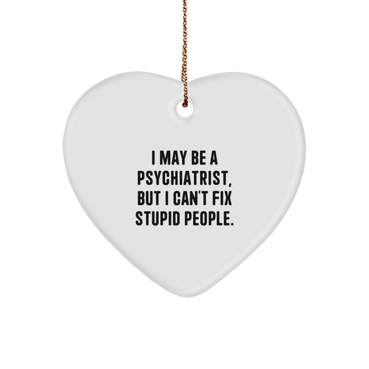 Funny Psychiatrist Heart Ornament Gifts for Men Women Friends Family, I May Be A Psychiatrist, But I Can't Fix Stupid People, Christmas Unique Gift from Men to Women - Image 1