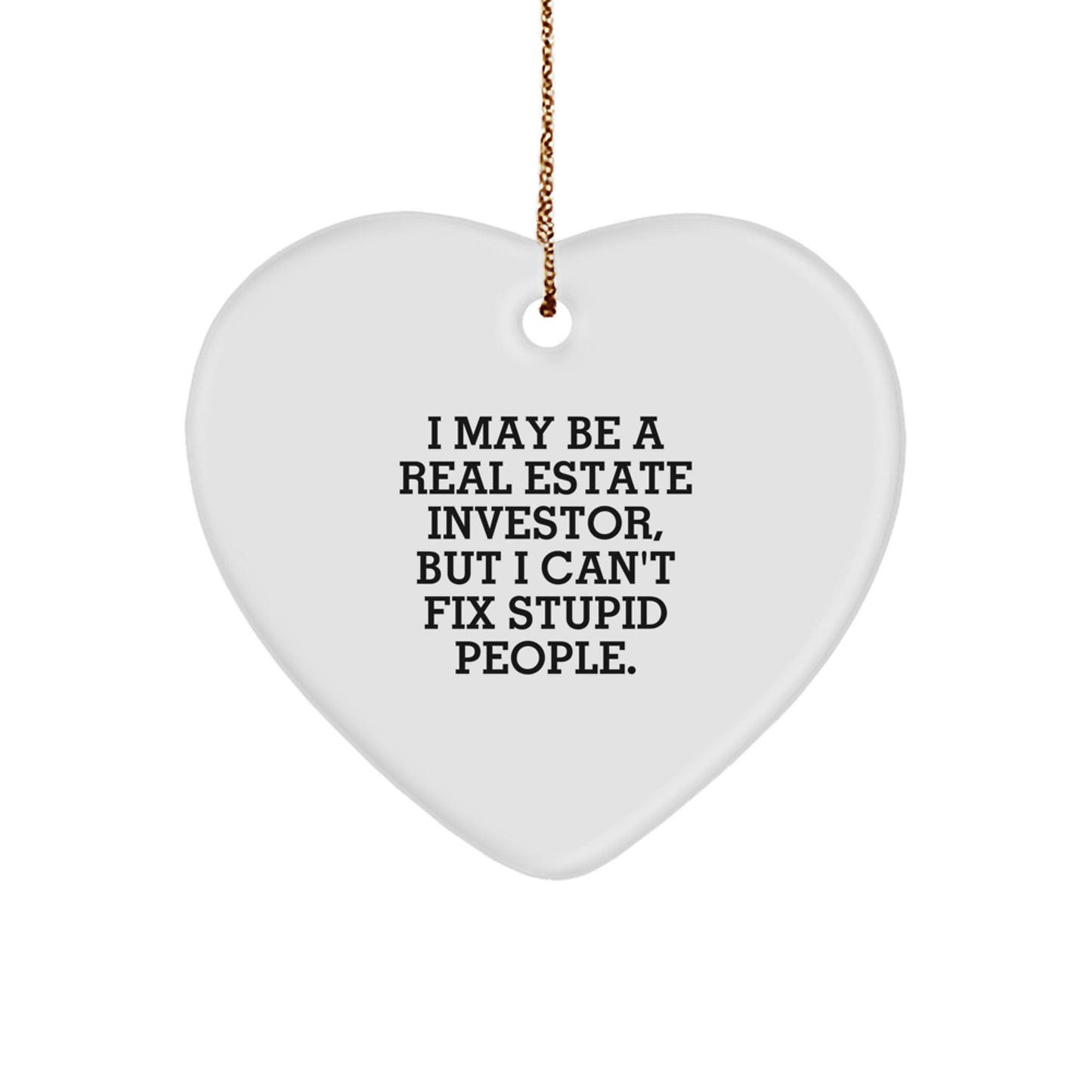 Funny Real Estate Investor Gifts for Him, 'I May Be A Real Estate Investor, But I Can't Fix Stupid People.' Heart Ornament, Christmas Unique Gifts from Friends to Family - Image 1