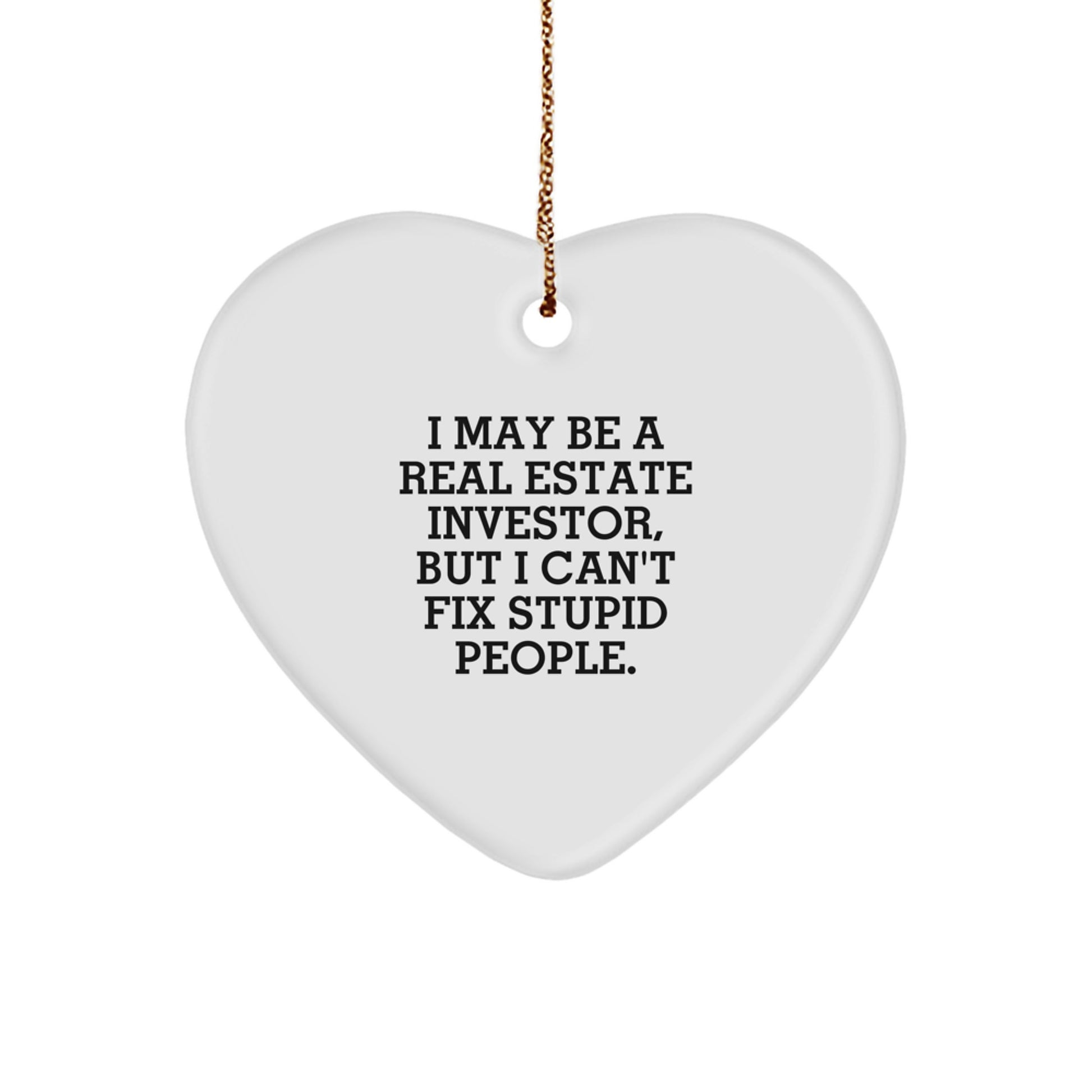 Funny Real Estate Investor Gifts for Him, 'I May Be A Real Estate Investor, But I Can't Fix Stupid People.' Heart Ornament, Christmas Unique Gifts from Friends to Family - Image 1