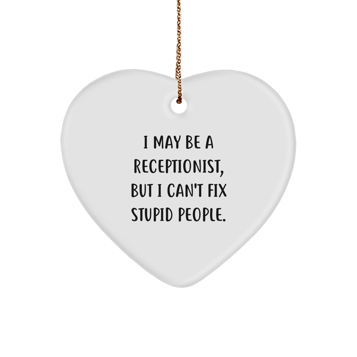 Funny Receptionist Gifts from Men - I May Be A Receptionist, But I Can't Fix Stupid People. Heart Ornament, Perfect for Christmas Unique Gifts for Receptionist Coworkers - Image 1