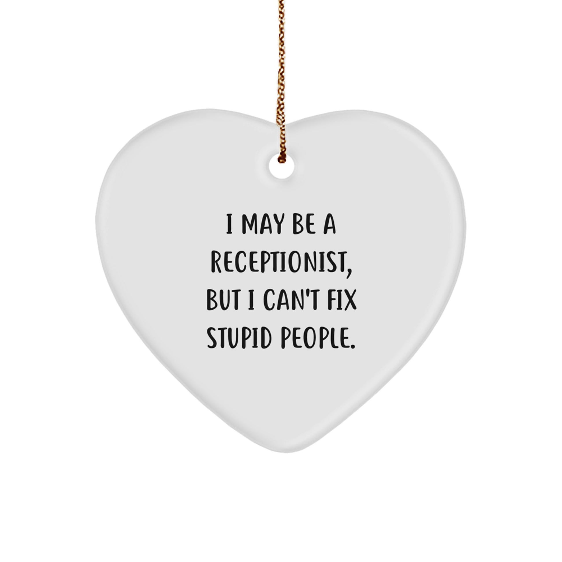 Funny Receptionist Gifts from Men - I May Be A Receptionist, But I Can't Fix Stupid People. Heart Ornament, Perfect for Christmas Unique Gifts for Receptionist Coworkers - Image 1