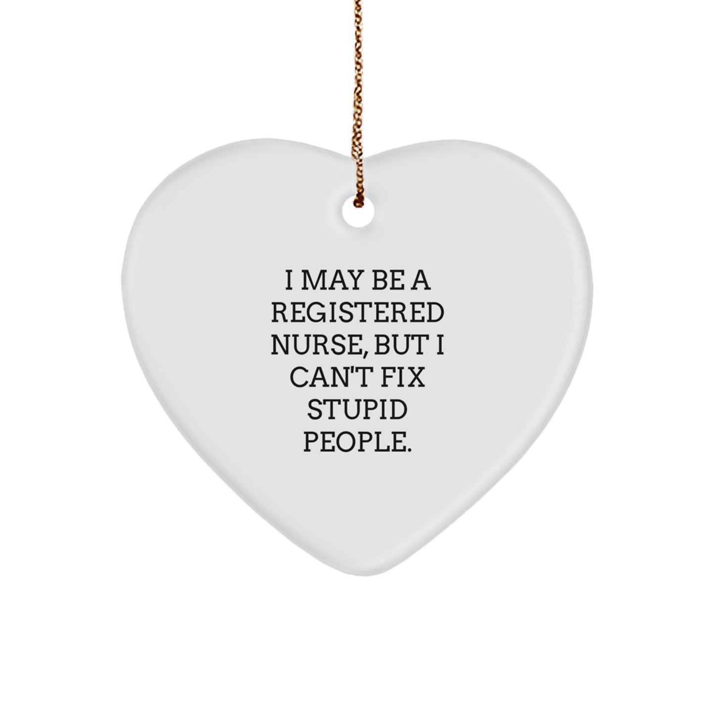 Funny Registered Nurse Gifts for Christmas, Heart Ornament with I May Be A Registered Nurse, But I Can't Fix Stupid People. Quote, Gifts for Registered Nurses from Friends, Family, Coworkers - Image 1