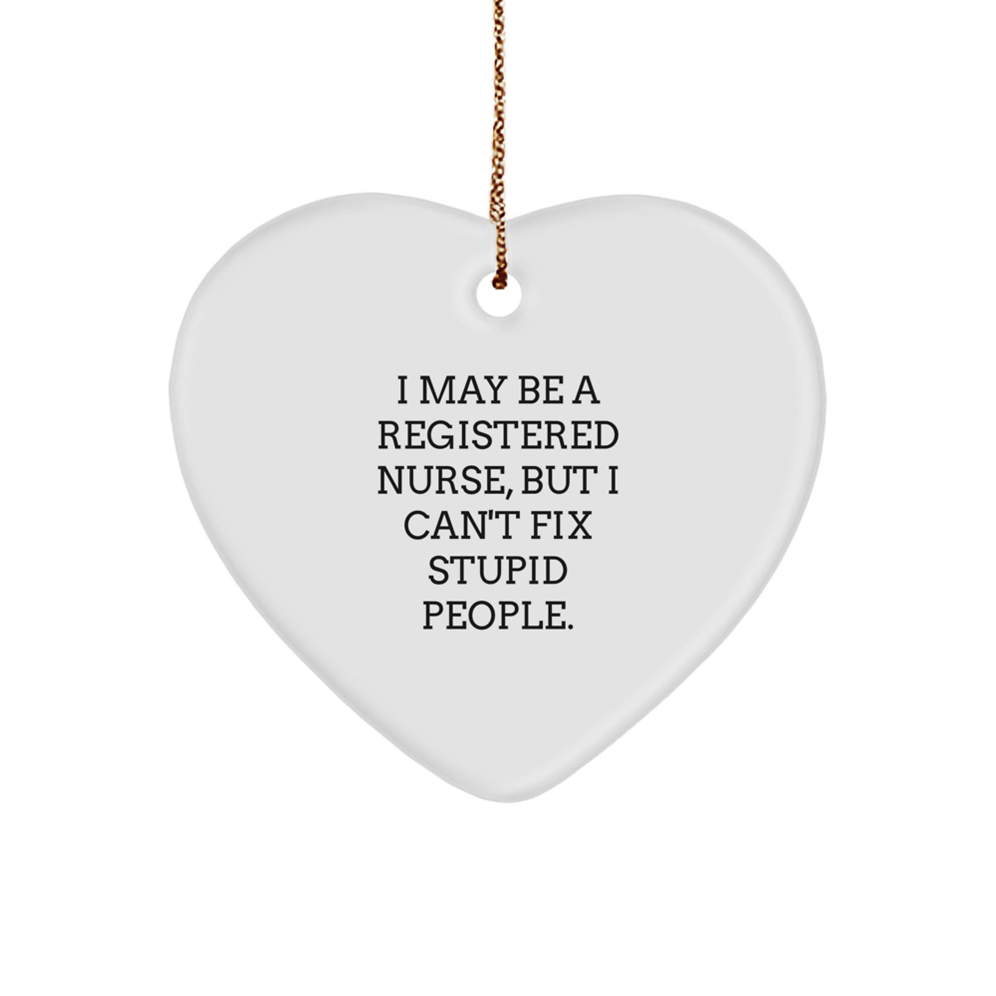 Funny Registered Nurse Gifts for Christmas, Heart Ornament with I May Be A Registered Nurse, But I Can't Fix Stupid People. Quote, Gifts for Registered Nurses from Friends, Family, Coworkers - Image 1