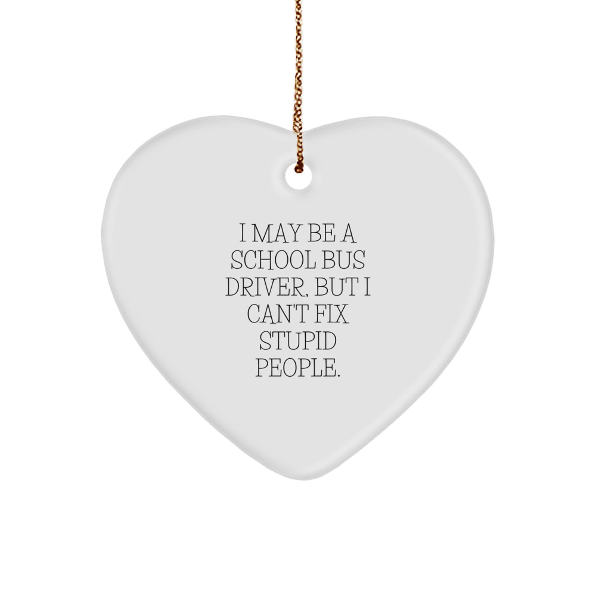 Funny School Bus Driver Gifts for Men, School Bus Driver Heart Ornament, Christmas Unique Gifts from Friends, School Bus Driver Quote, 'I May Be A School Bus Driver, But I Can't Fix Stupid People.' - Image 1