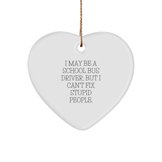Funny School Bus Driver Gifts for Men, School Bus Driver Heart Ornament, Christmas Unique Gifts from Friends, School Bus Driver Quote, 'I May Be A School Bus Driver, But I Can't Fix Stupid People.' - Image 1