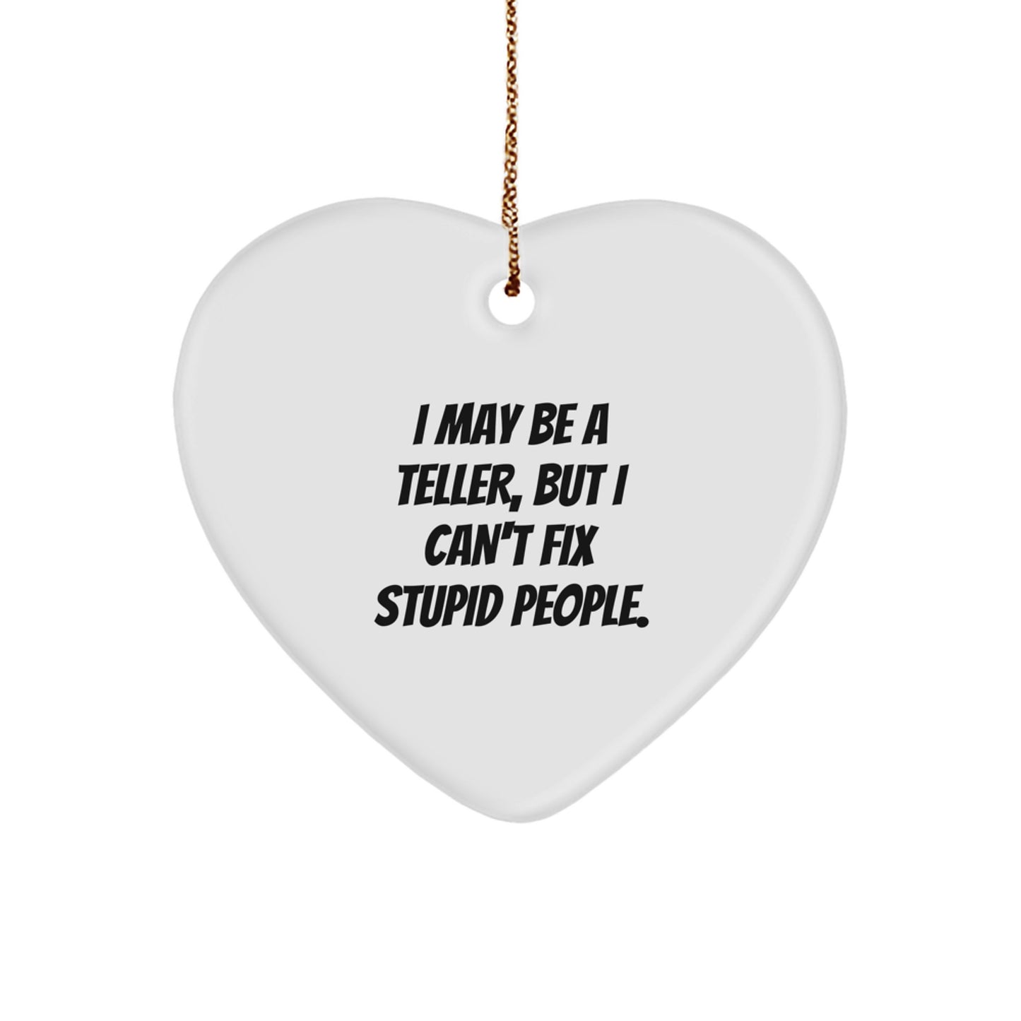 Funny Teller Heart Ornament Gifts from Men, Friends, or Family for Christmas Unique Presents, I May Be A Teller, But I Cant Fix Stupid People. - Image 1