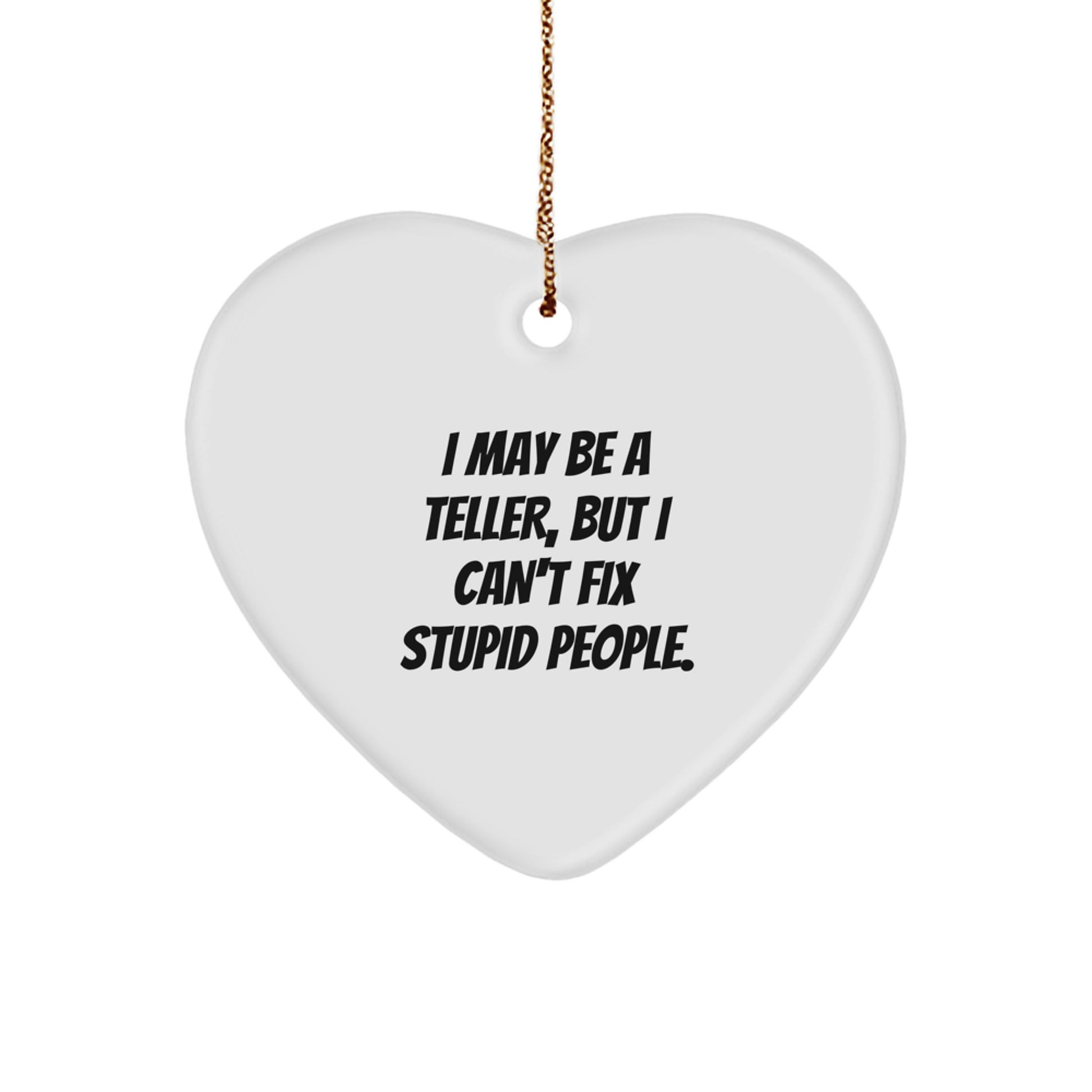 Funny Teller Heart Ornament Gifts from Men, Friends, or Family for Christmas Unique Presents, I May Be A Teller, But I Cant Fix Stupid People. - Image 1