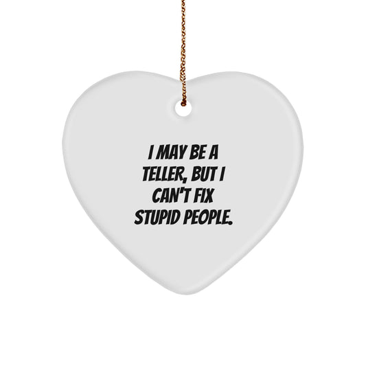 Funny Teller Heart Ornament Gifts from Men, Friends, or Family for Christmas Unique Presents, I May Be A Teller, But I Cant Fix Stupid People. - Image 1