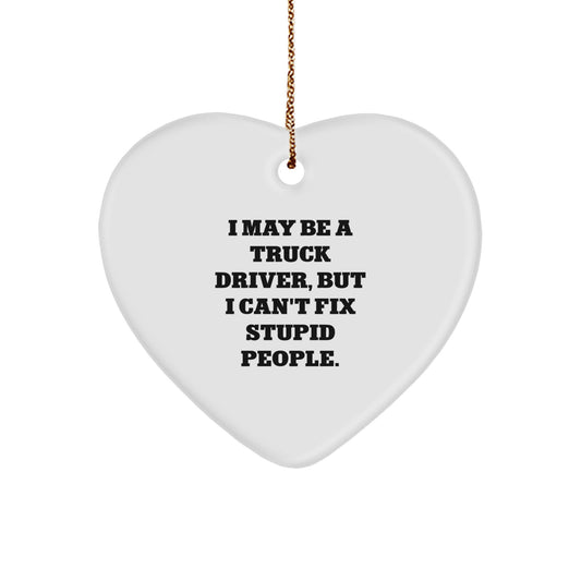 Funny Truck Driver Gifts, 'I May Be A Truck Driver, But I Can't Fix Stupid People.' Heart Ornament for Men, Gifts from Family to Coworkers, Christmas Unique Decorations - Image 1