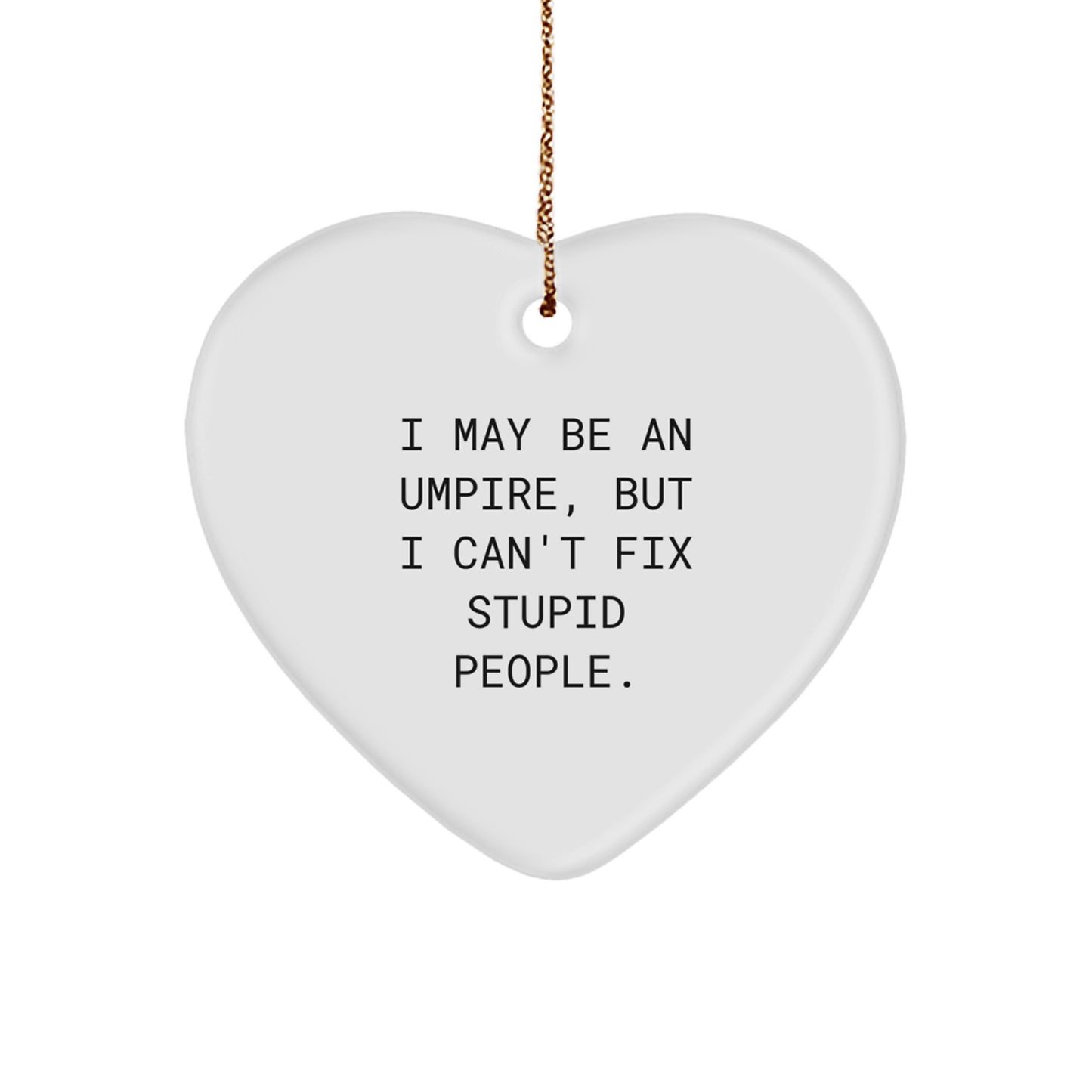 Funny Umpire Heart Ornament Gifts from Men for Umpire, Unique Christmas Unique Gifts, I May Be An Umpire, But I Can't Fix Stupid People. - Image 1