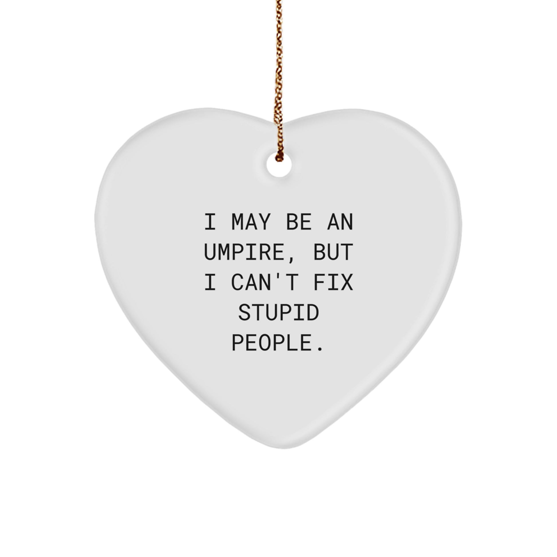 Funny Umpire Heart Ornament Gifts from Men for Umpire, Unique Christmas Unique Gifts, I May Be An Umpire, But I Can't Fix Stupid People. - Image 1