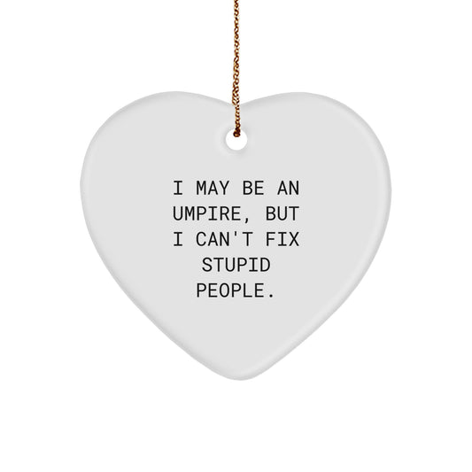 Funny Umpire Heart Ornament Gifts from Men for Umpire, Unique Christmas Unique Gifts, I May Be An Umpire, But I Can't Fix Stupid People. - Image 1