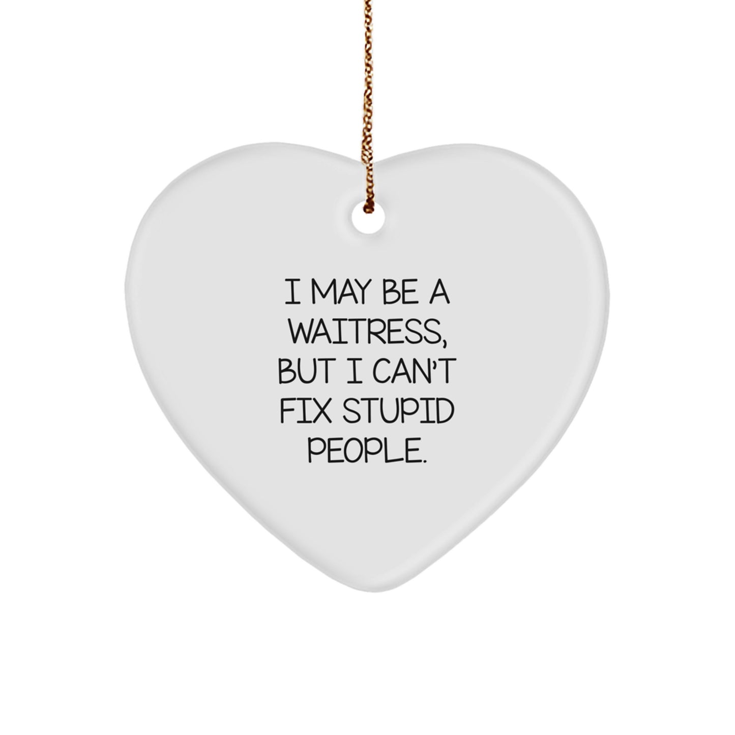 Funny Waitress Gifts from Men to Waitress Friends - Christmas Unique Heart Ornament with I May Be A 'Waitress, But I Can't Fix Stupid People. - Image 1