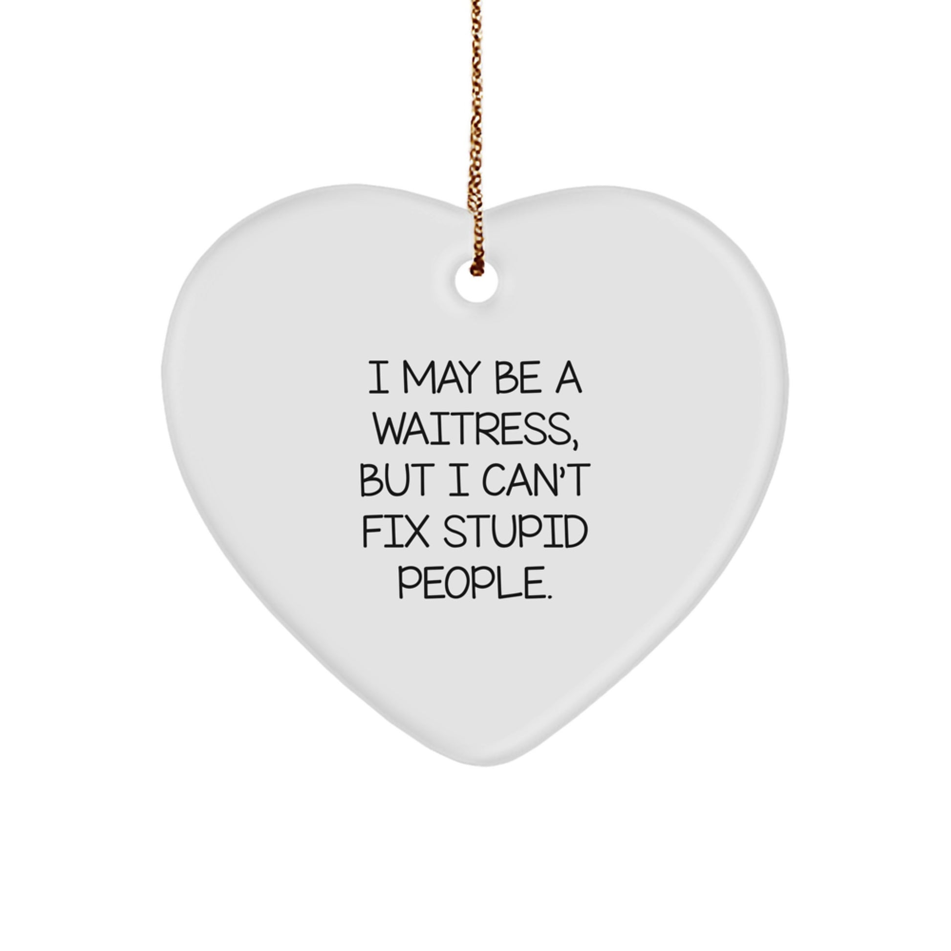 Funny Waitress Gifts from Men to Waitress Friends - Christmas Unique Heart Ornament with I May Be A 'Waitress, But I Can't Fix Stupid People. - Image 1