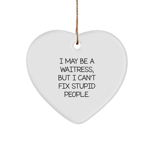 Funny Waitress Gifts from Men to Waitress Friends - Christmas Unique Heart Ornament with I May Be A 'Waitress, But I Can't Fix Stupid People. - Image 1