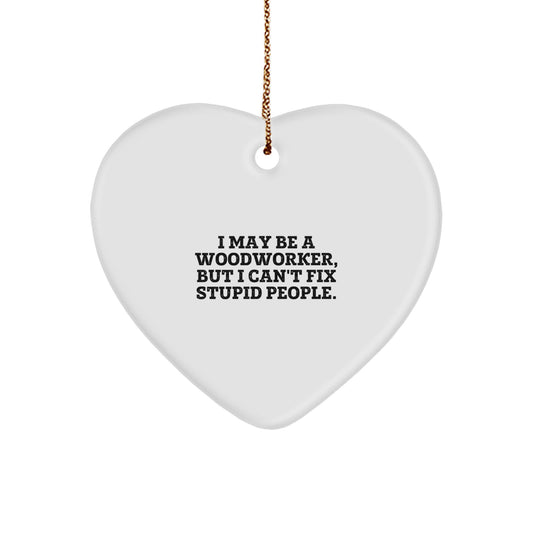 Funny Woodworker Gifts from Men to Coworkers with Heart Ornament I May Be A Woodworker But I Cant Fix Stupid People Christmas Unique Presents - Image 1