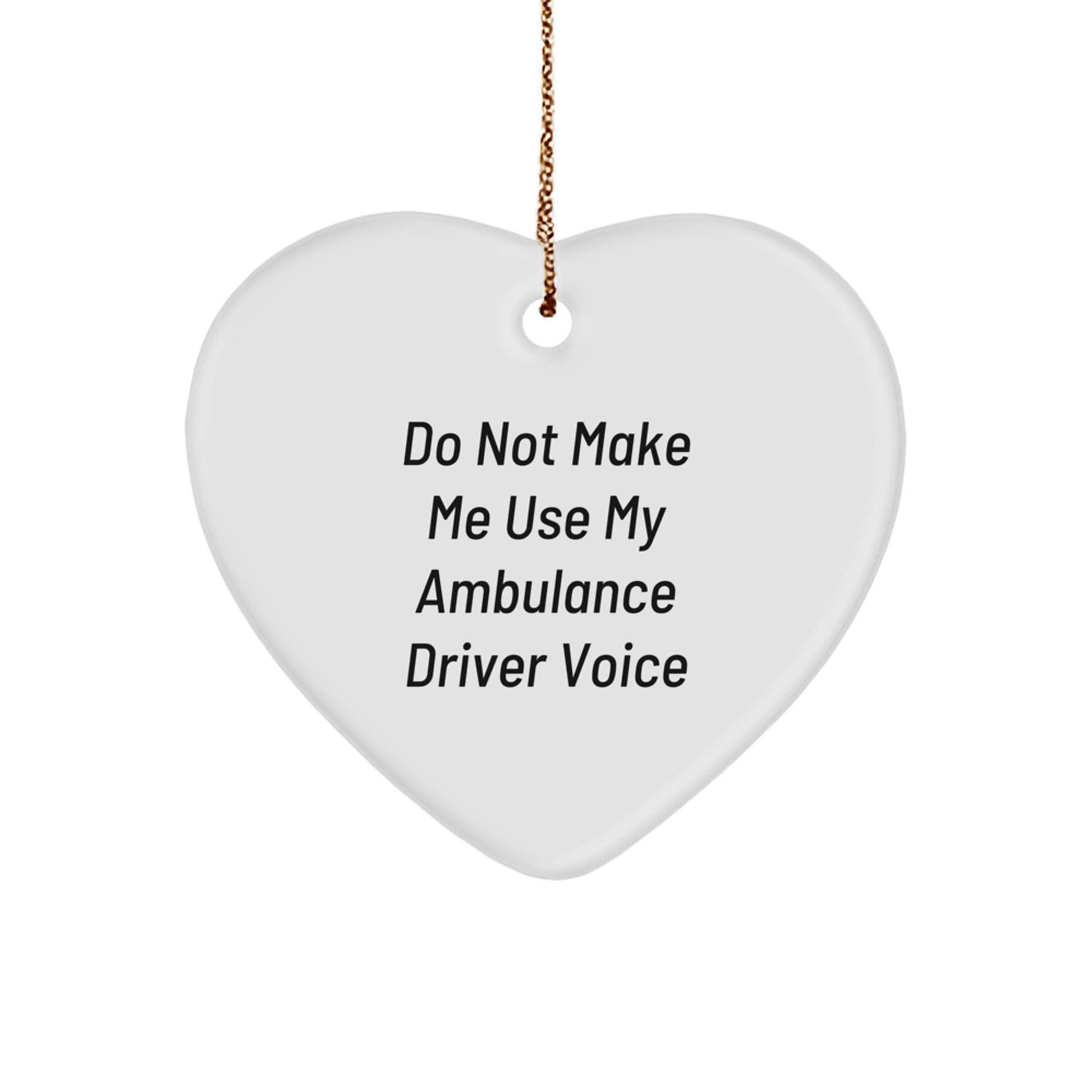 Funny Ambulance Driver Gifts from Friends: 'Do Not Make Me Use My Ambulance Driver Voice' Heart Ornament for Christmas - Image 1