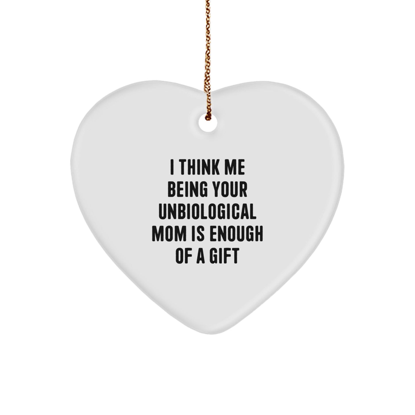 Funny Unbiological Mom Heart Ornament Gifts from Friends, Unbiological Mom Christmas Unique Gifts, I Think Me Being Your Unbiological Mom Is Enough Of A Gift - Image 1