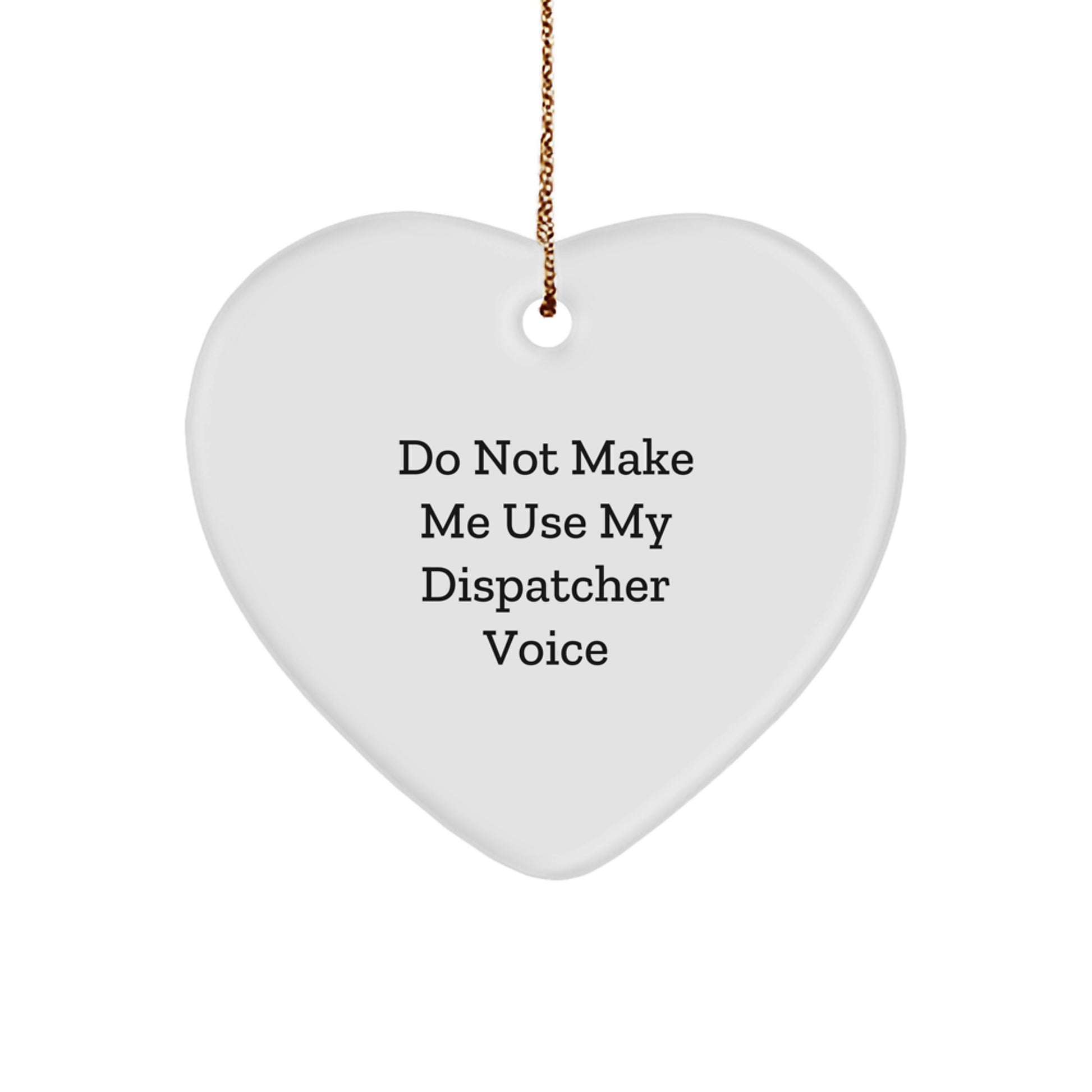 Funny Dispatcher Gifts, Heart Ornament for Dispatchers, Unique Christmas Memorable Presents from Friends or Family, Do Not Make Me Use My Dispatcher Voice - Image 1