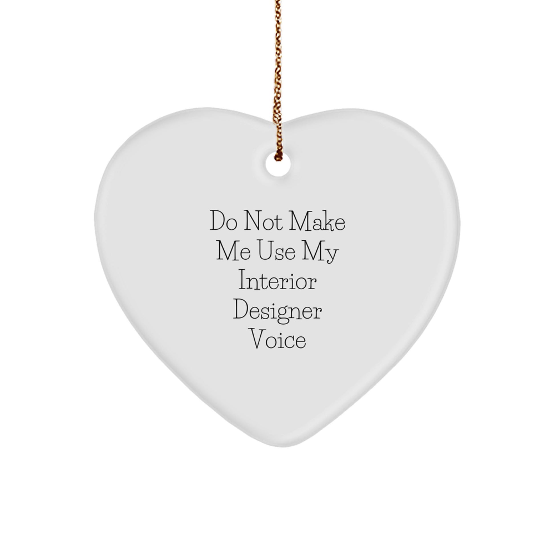 Funny Interior Designer Gifts from Friends - Heart Ornament, 'Do Not Make Me Use My Interior Designer Voice' Christmas Unique Gifts - Image 1