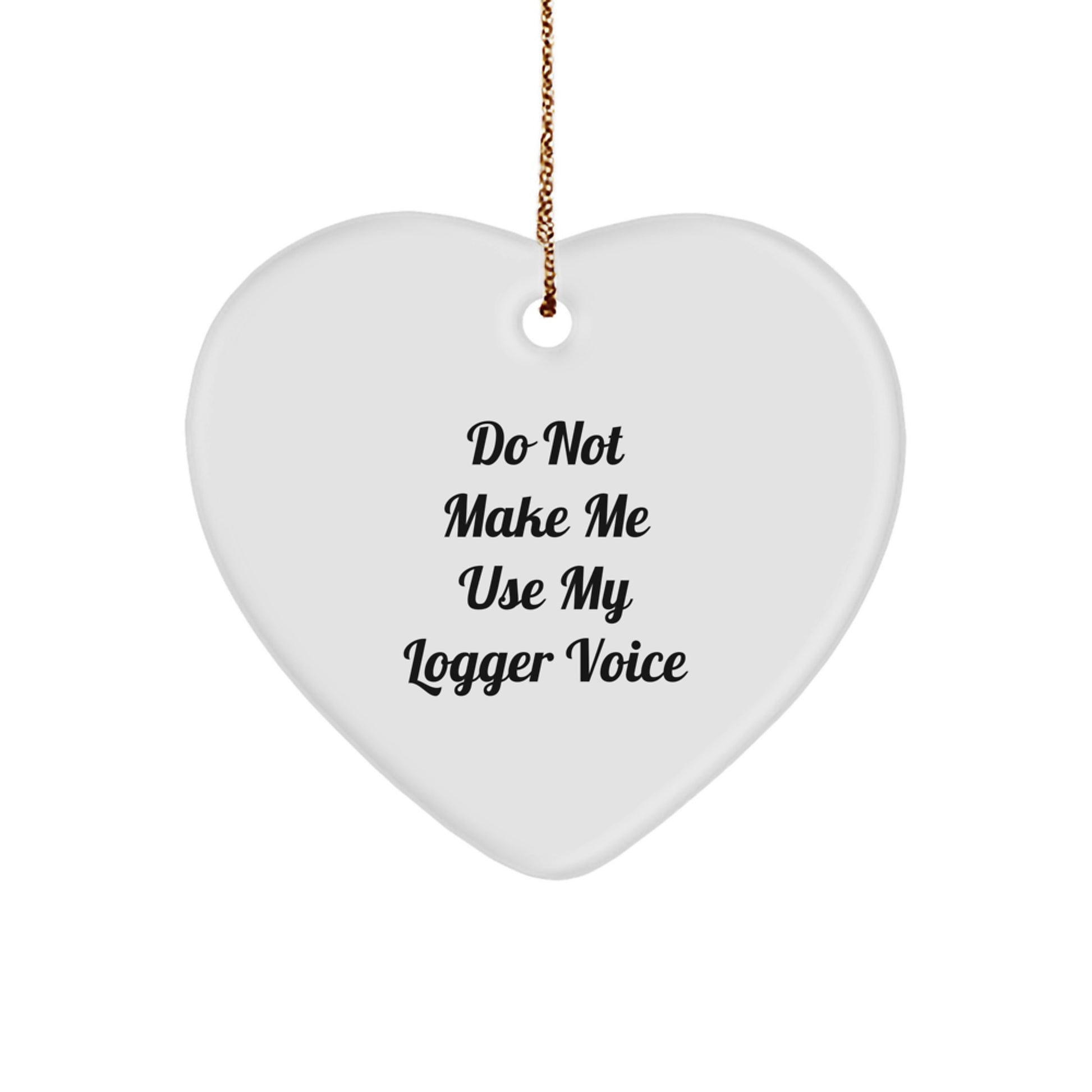 Funny Logger Gifts for Men from Friends - Heart Ornament with Do Not Make Me Use My Logger Voice, Christmas Unique Gifts - Image 1
