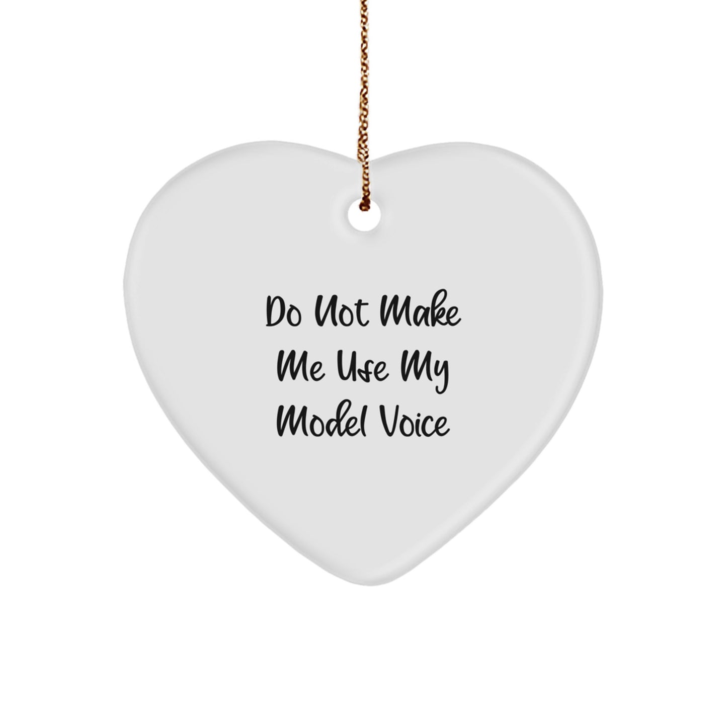 Funny Model Gifts for Him - Heart Ornament, Do Not Make Me Use My Model Voice Quote, Christmas Unique Gifts from Friends to Family - Image 1