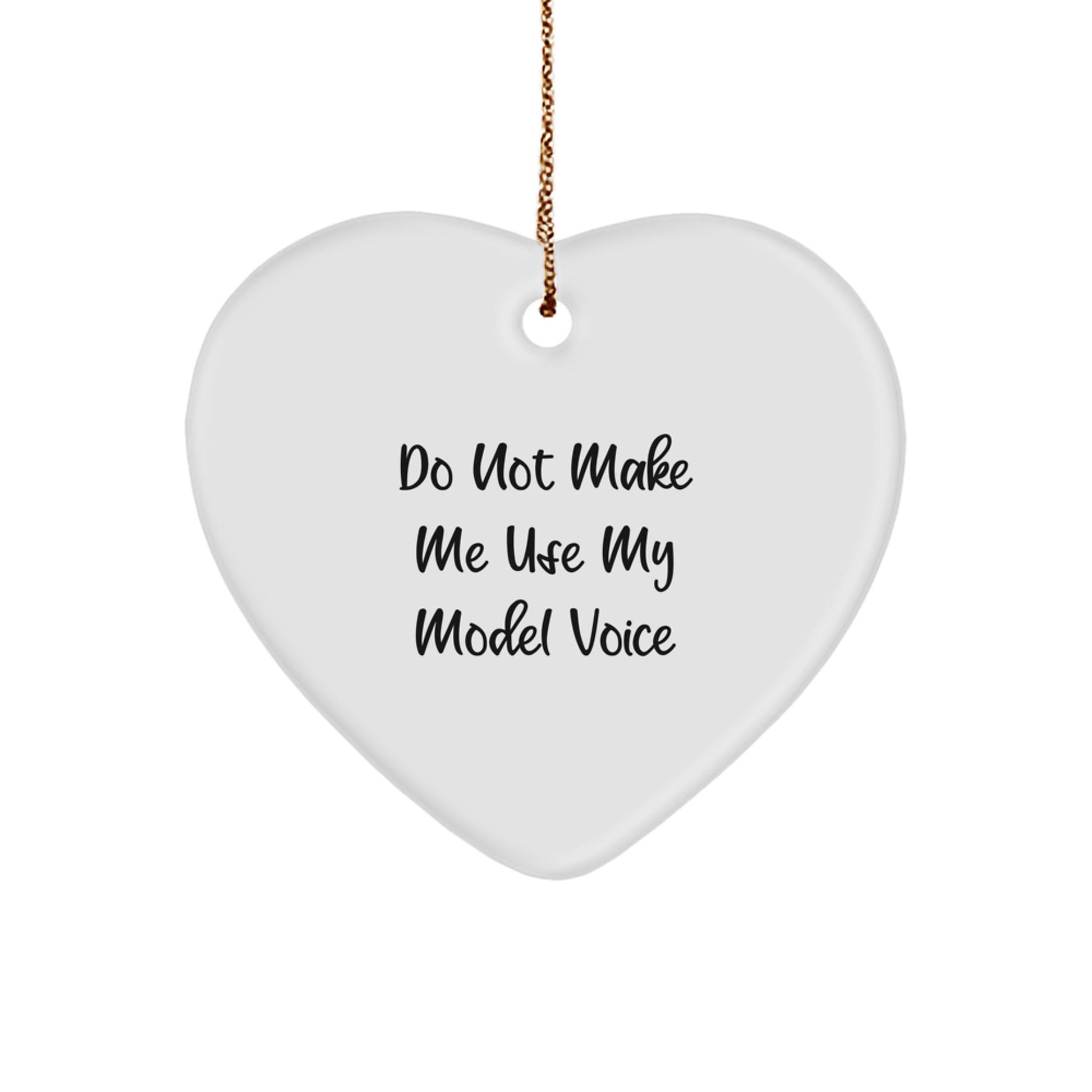 Funny Model Gifts for Him - Heart Ornament, Do Not Make Me Use My Model Voice Quote, Christmas Unique Gifts from Friends to Family - Image 1