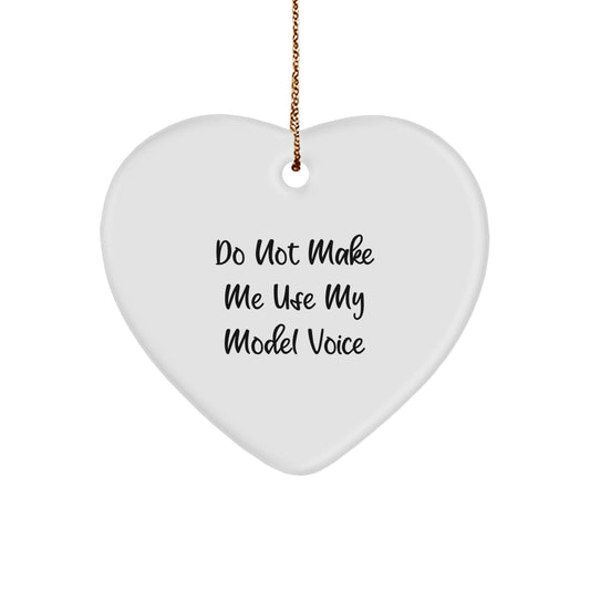 Funny Model Gifts for Him - Heart Ornament, Do Not Make Me Use My Model Voice Quote, Christmas Unique Gifts from Friends to Family - Image 1