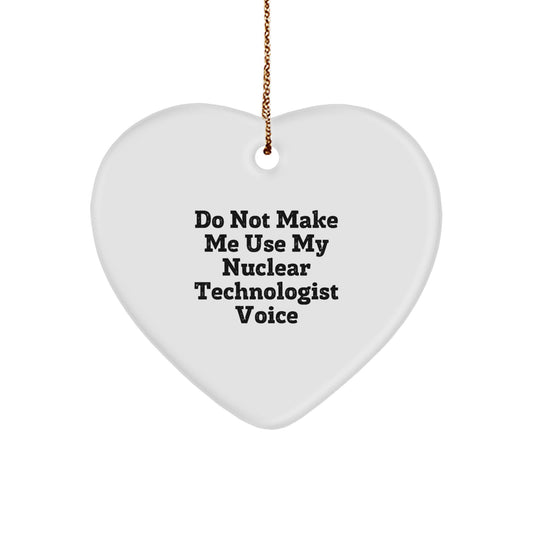 Funny Nuclear Technologist Gifts from Friends - Heart Ornament for Him - Do Not Make Me Use My Nuclear Technologist Voice Christmas Unique Gifts - Image 1
