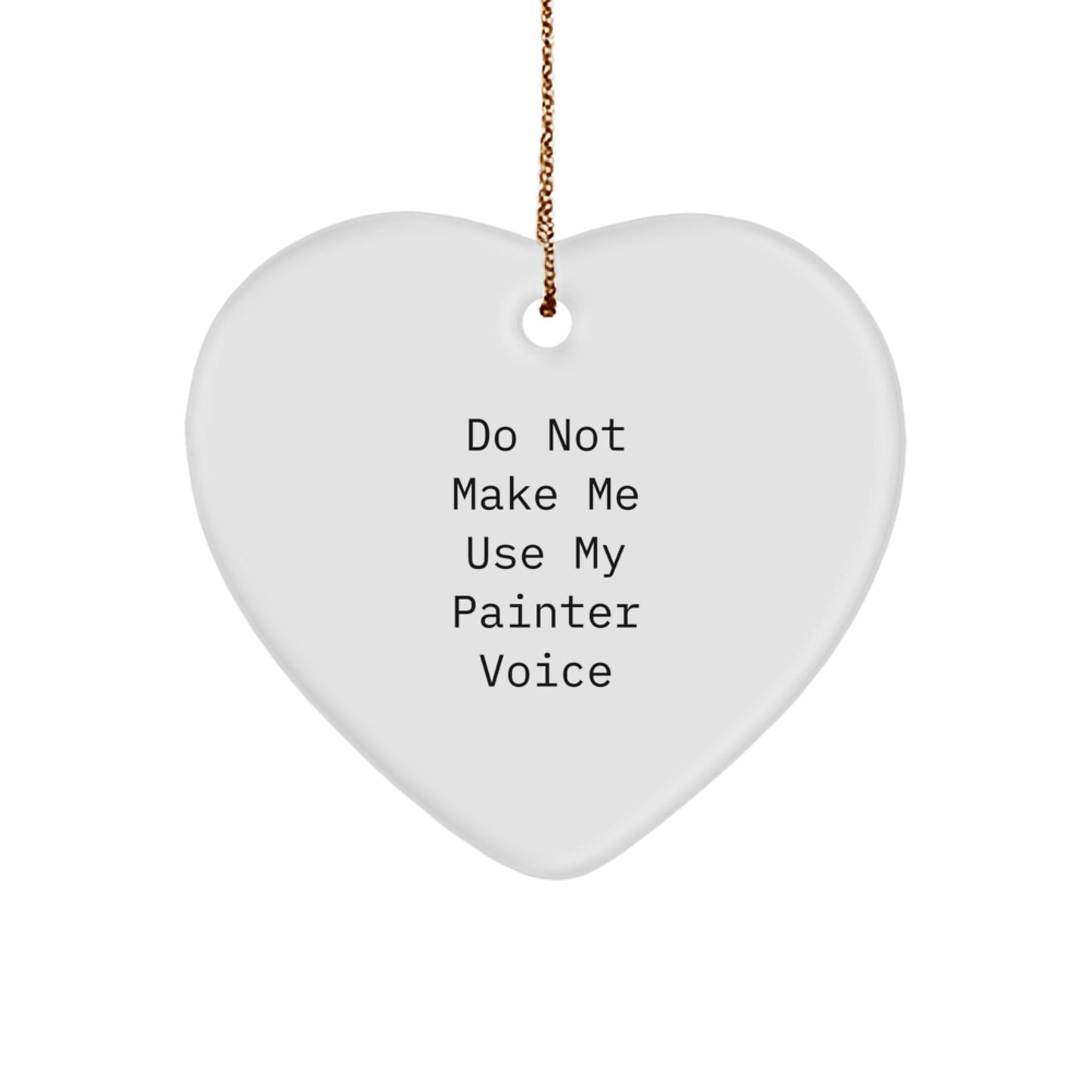 Painter Gifts from Men, Funny Heart Ornament for Christmas, Do Not Make Me Use My Painter Voice - Image 1