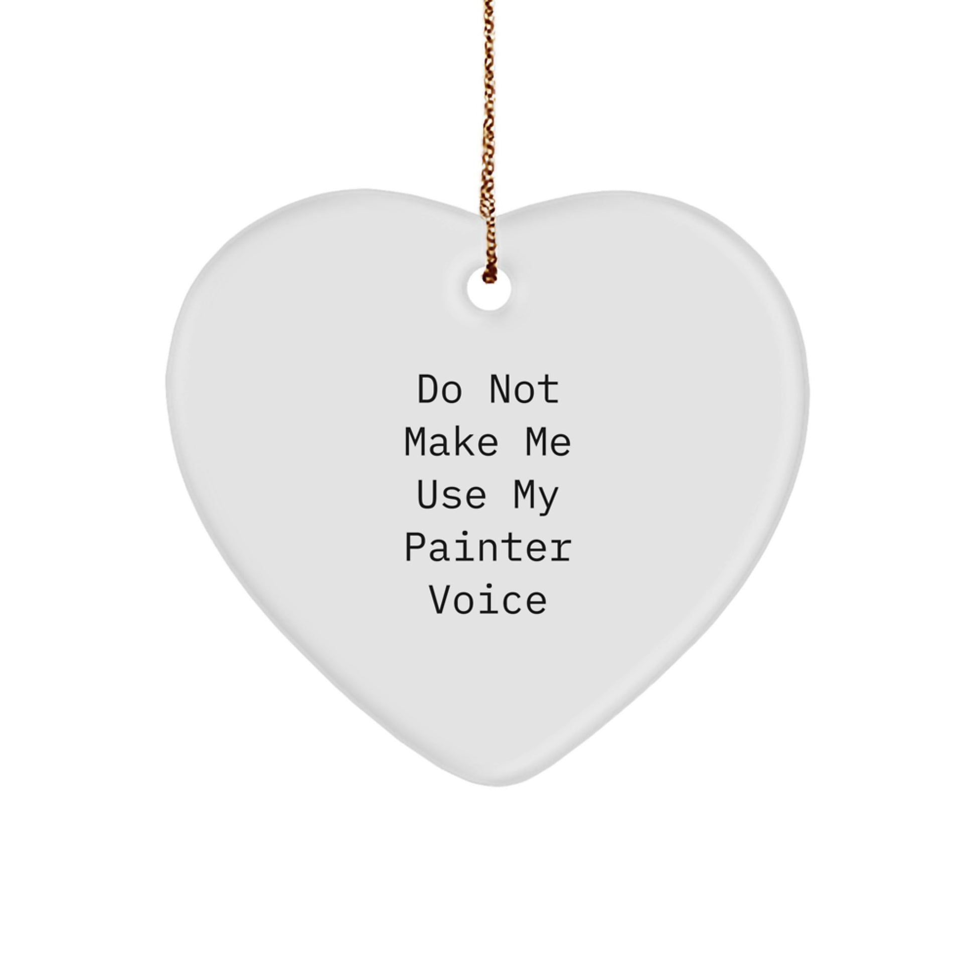 Painter Gifts from Men, Funny Heart Ornament for Christmas, Do Not Make Me Use My Painter Voice - Image 1