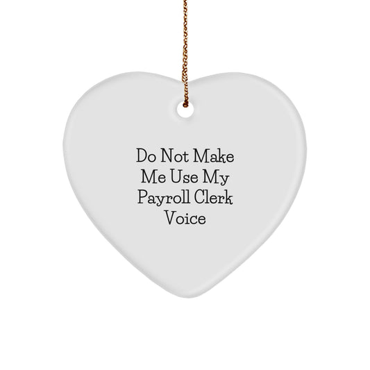 Funny Payroll Clerk Gifts for Men from Friends - Heart Ornament with 'Do Not Make Me Use My Payroll Clerk Voice' Quote, Christmas Unique - Image 1