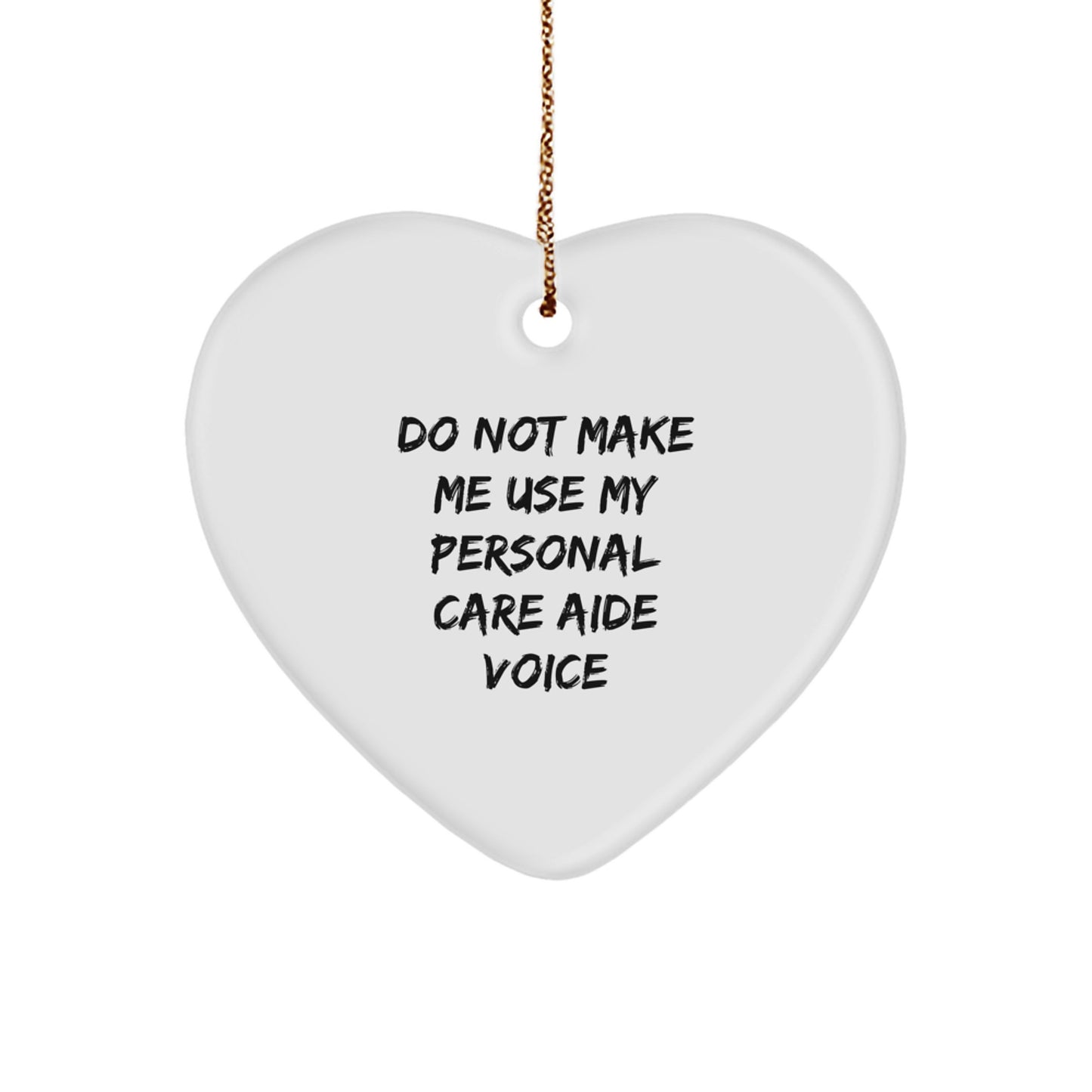 Funny Personal Care Aide Gifts from Friends and Family for Men and Women - Heart Ornament Do Not Make Me Use My Personal Care Aide Voice - Image 1