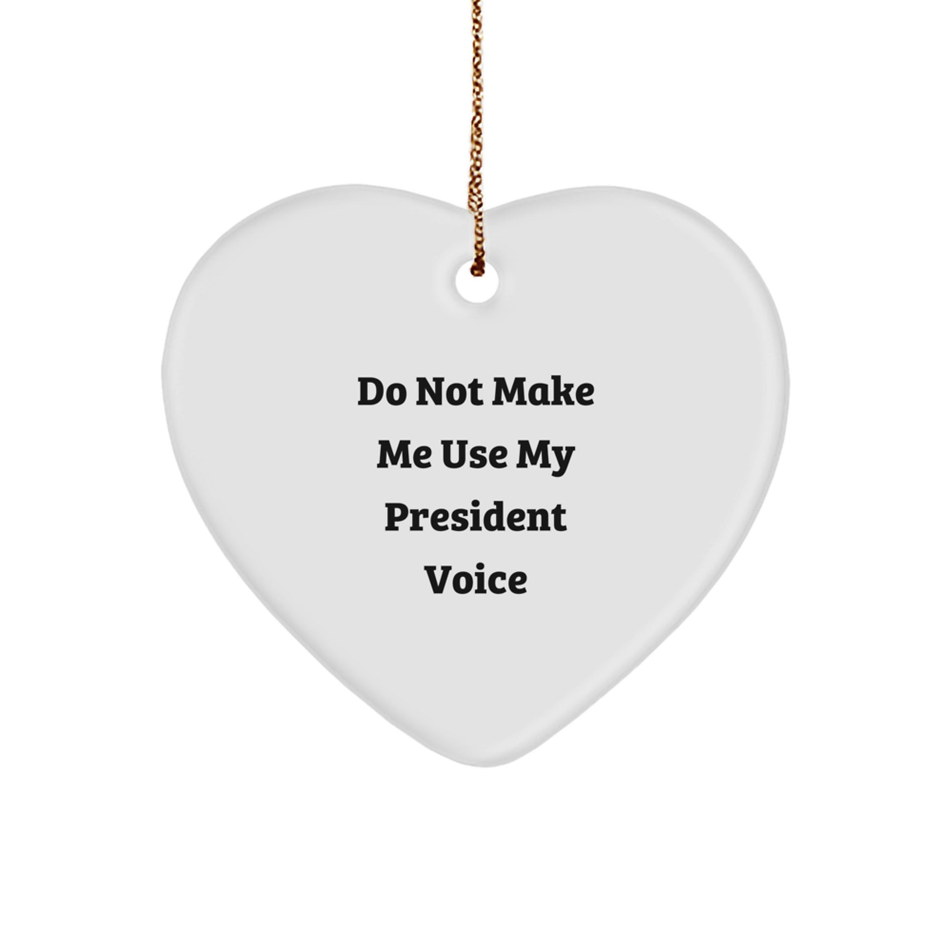 Funny President Gifts for Men from Friends - Heart Ornament with 'Do Not Make Me Use My President Voice' Quote - Christmas Unique Gifts - Image 1