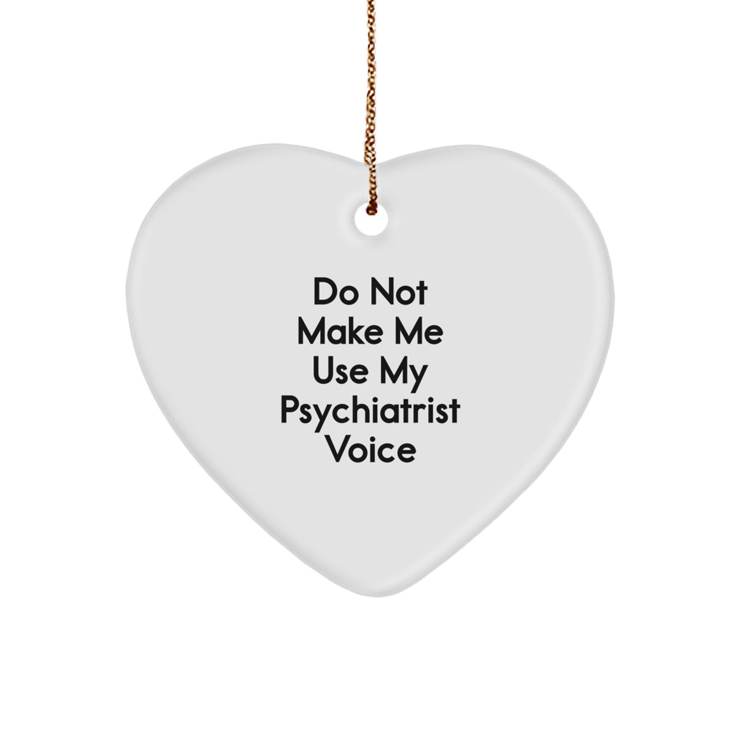 Funny Psychiatrist Gifts from Men for Christmas Unique Heart Ornament - 'Do Not Make Me Use My Psychiatrist Voice' - Image 1