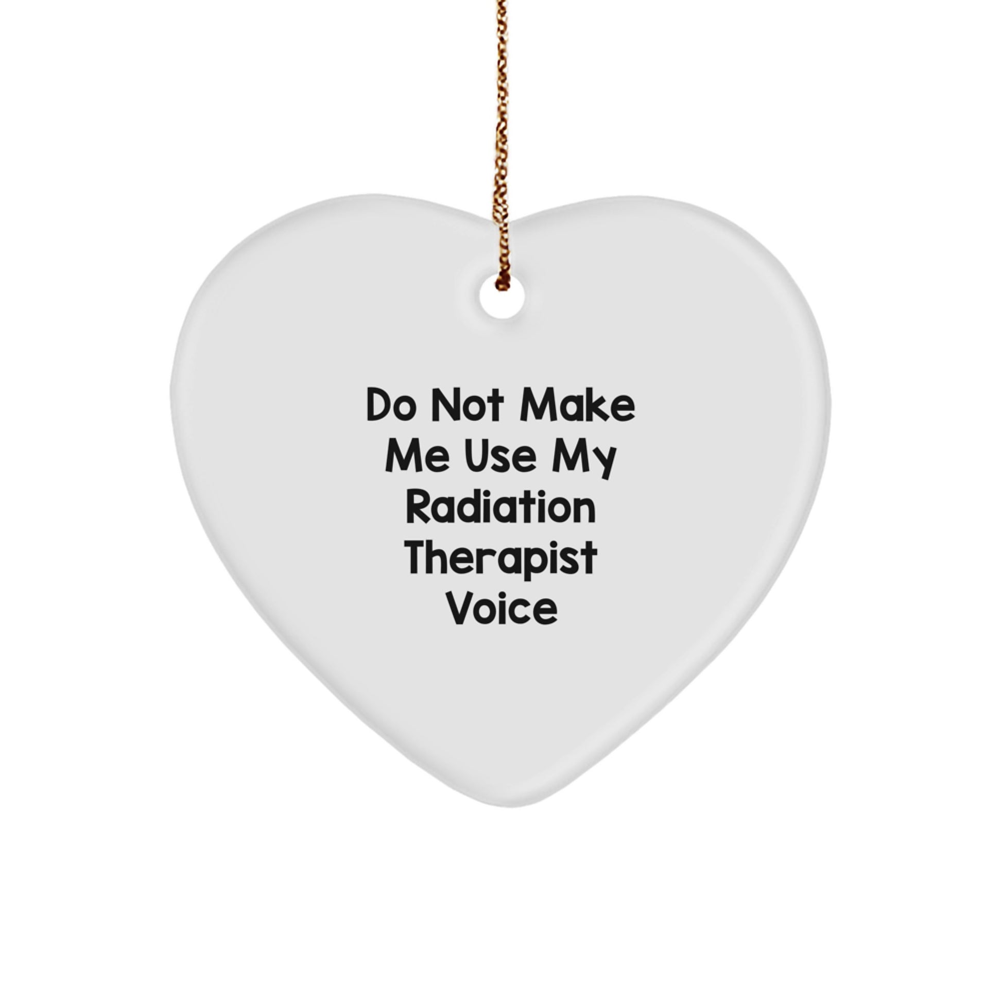 Funny Radiation Therapist Gifts from Men to Radiation Therapist Heart Ornament, Do Not Make Me Use My Radiation Therapist Voice Christmas Unique Gifts - Image 1