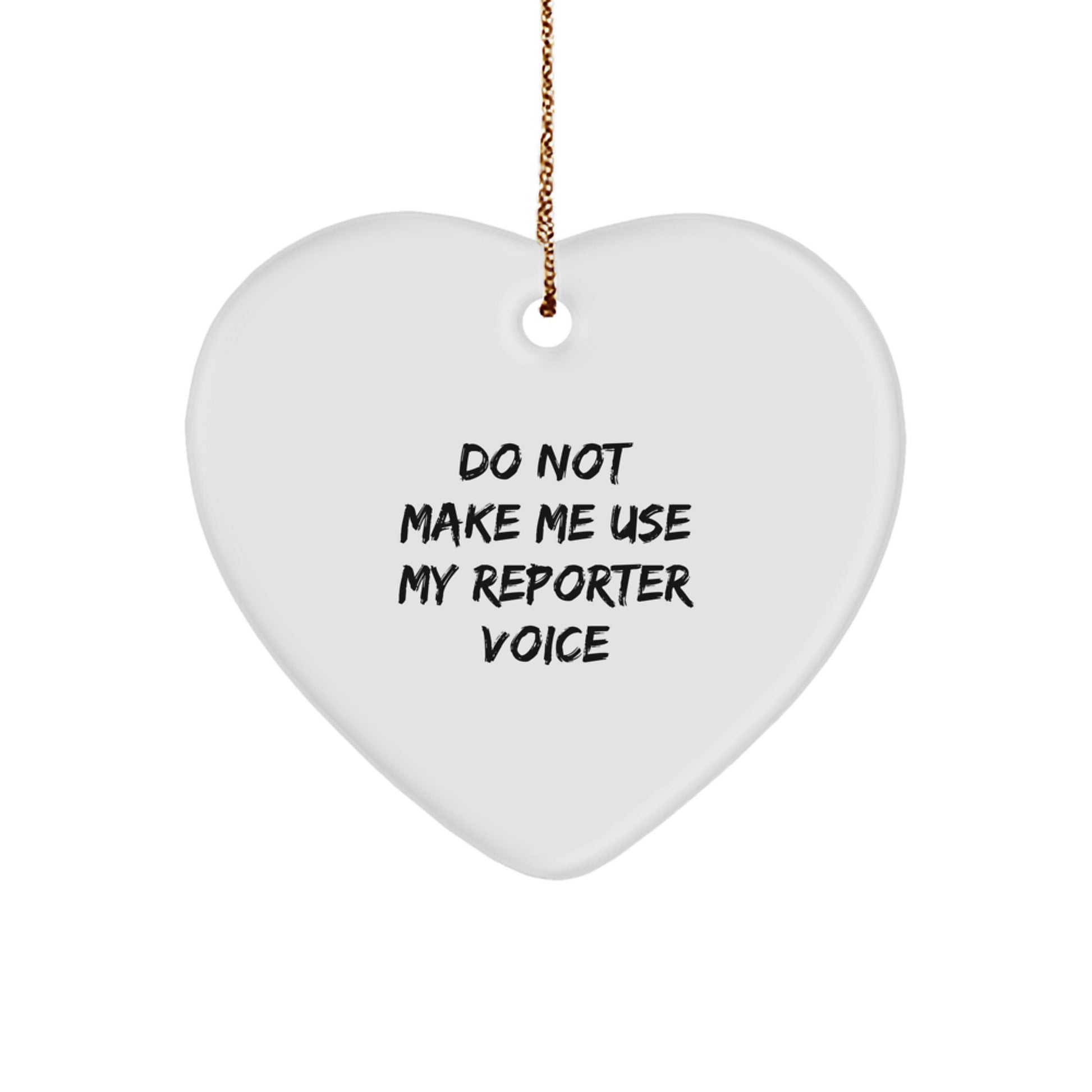 Funny Reporter Heart Ornament Gifts from Friends for Christmas - 'Do Not Make Me Use My Reporter Voice' - White Heart Shaped MDF with High-Gloss Finish - Image 1