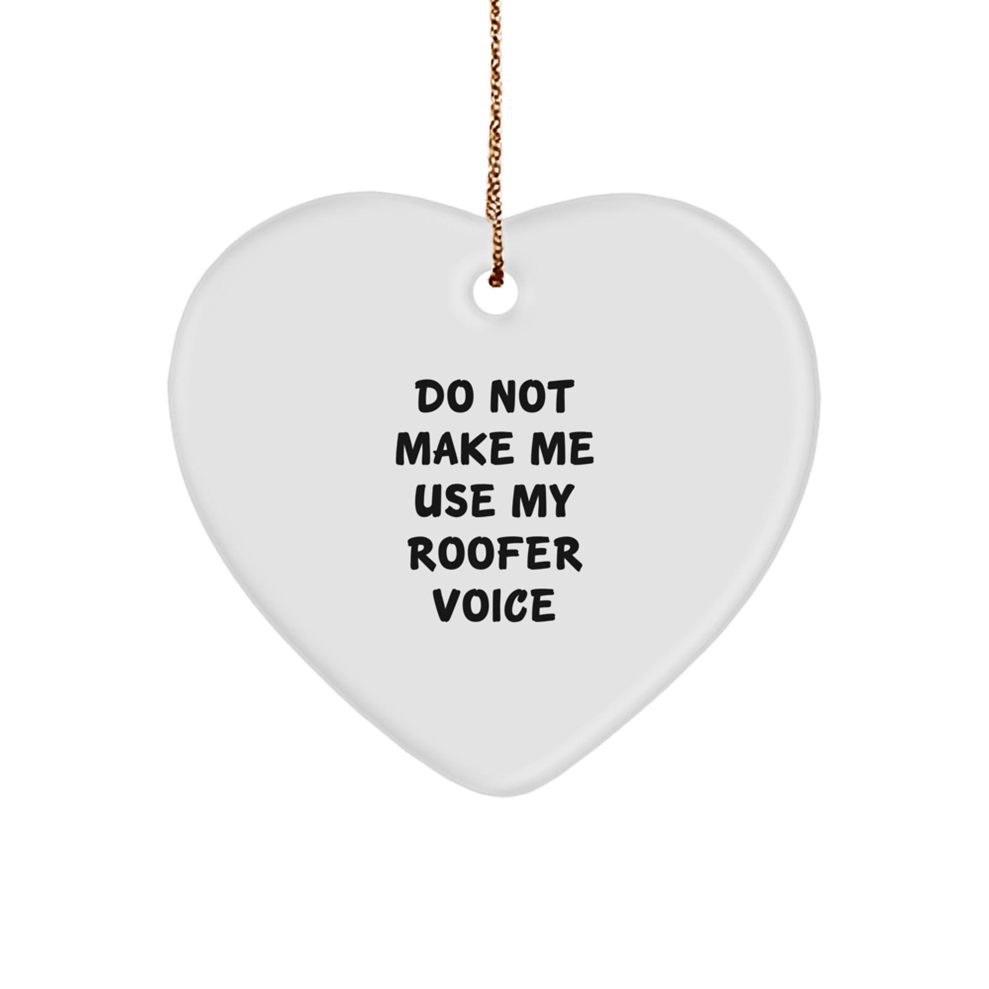 Funny Gift Ideas for Roofers from Friends and Family, Heart Ornament for Christmas, Say 'Do Not Make Me Use My Roofer Voice' - Image 1