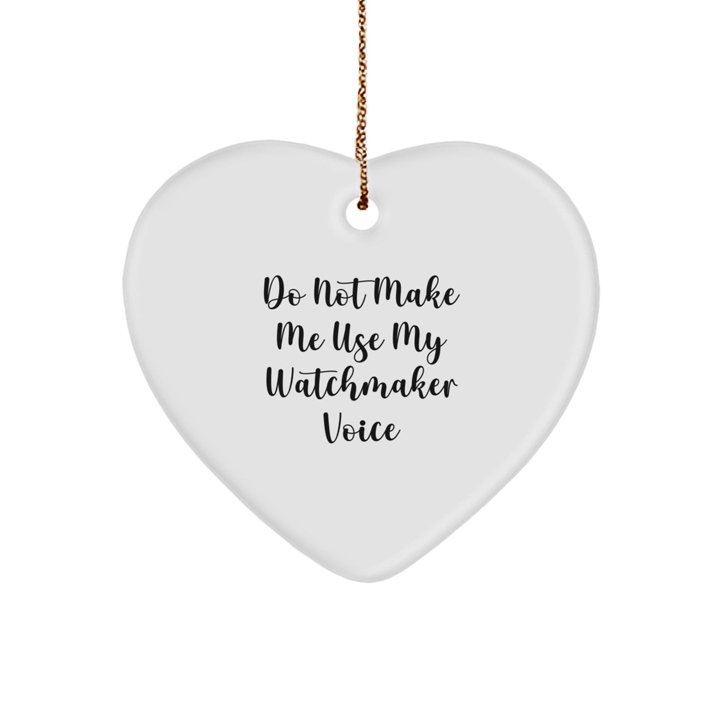 Funny Watchmaker Gifts from Men, Watchmaker Heart Ornament for Christmas Unique Gifts, Do Not Make Me Use My Watchmaker Voice, Heart Shaped Ornament - Image 1